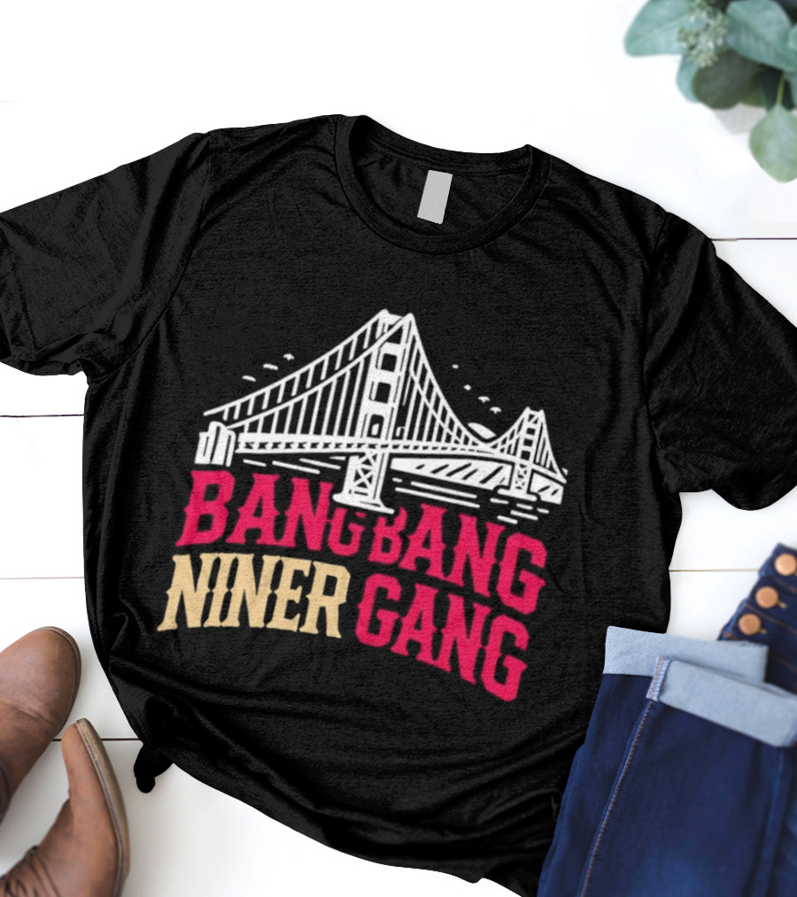 Golden Gate Bridge Bang Bang Niner Gang T-Shirt