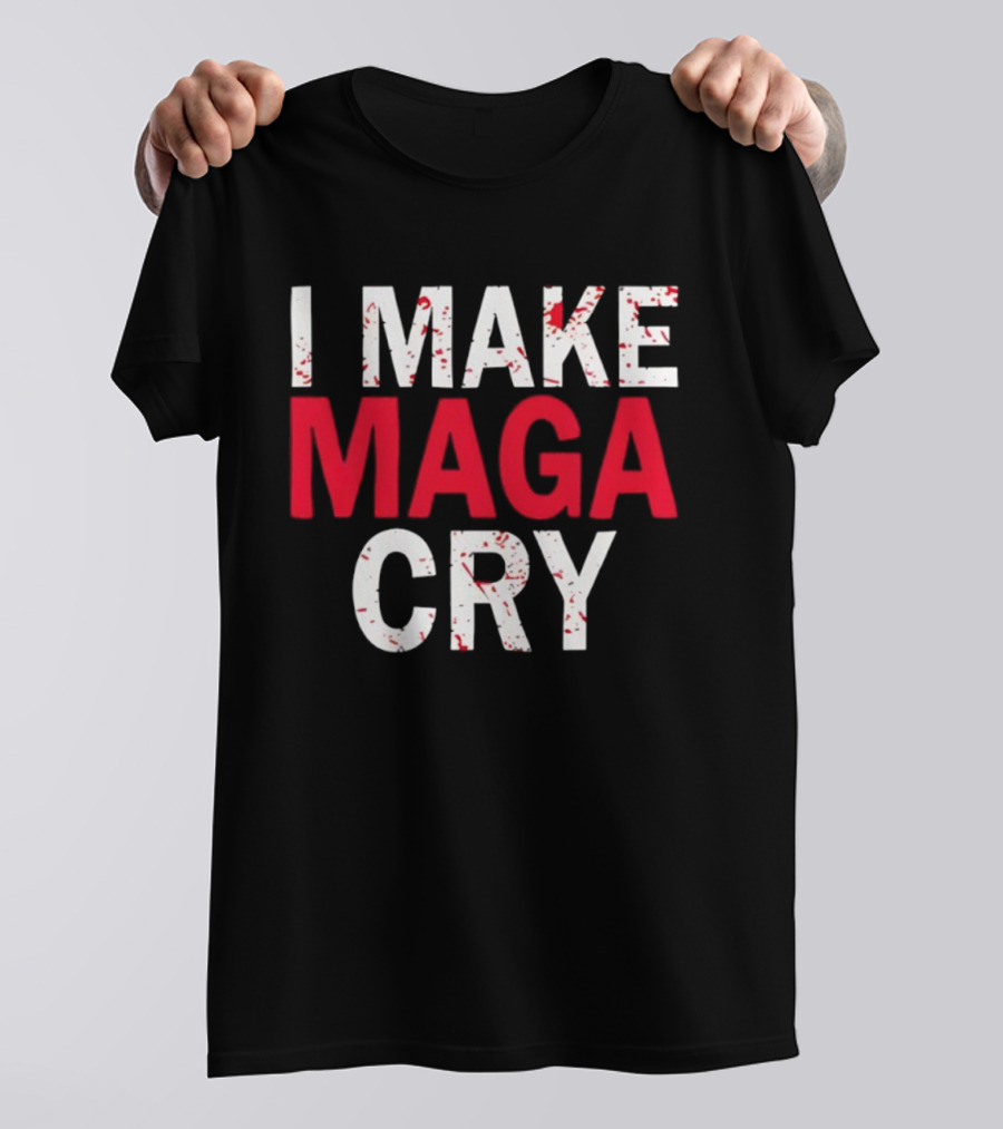 I Make MAGA Cry Satirical Politics Statement T-Shirt