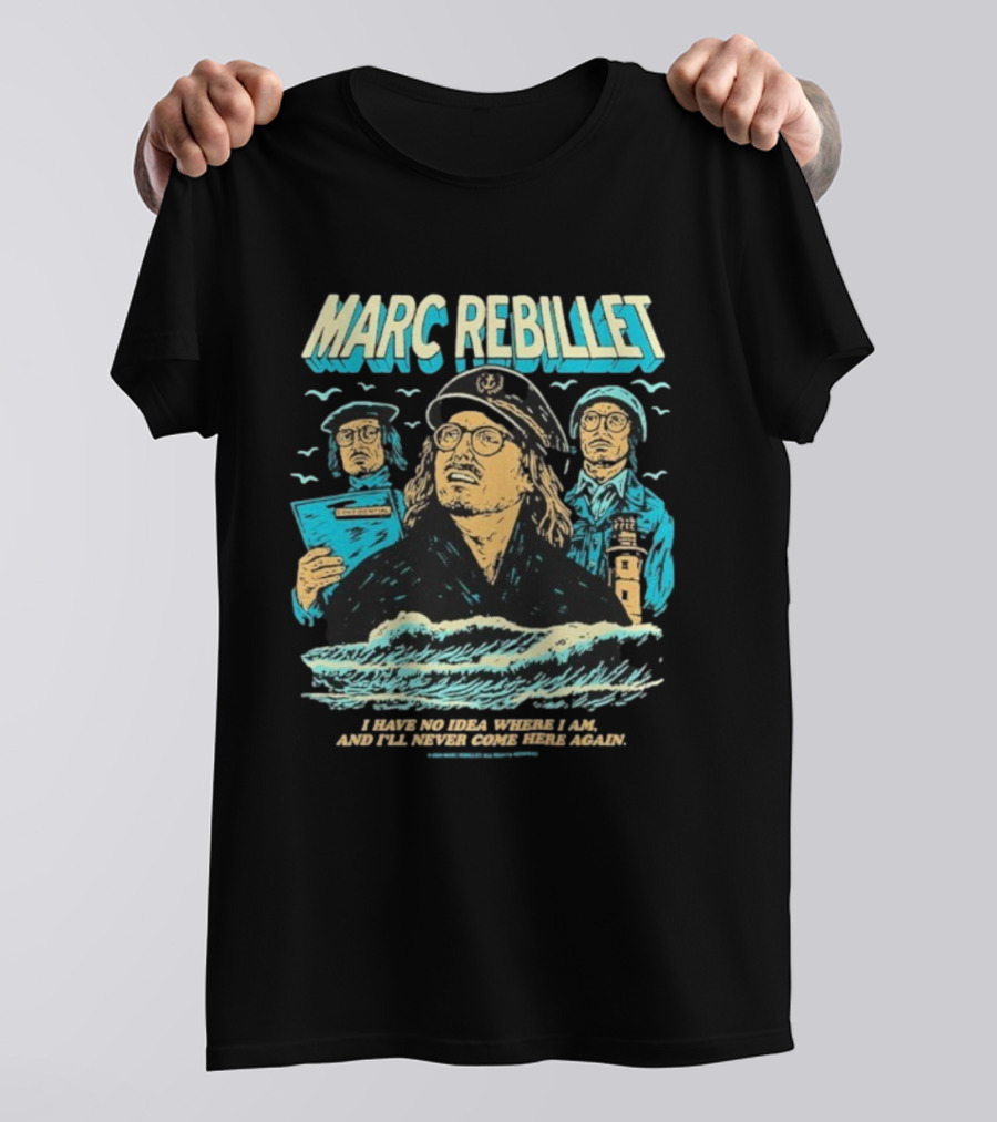 Marc Rebillet Sailor Adventure I Have No Idea Where I Am And I’ll Never Come Here Again T-Shirt