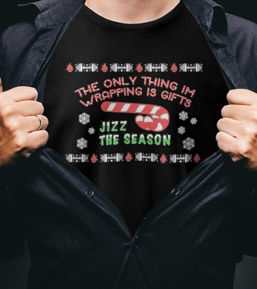 The Only Thing I'm Wrapping Is Gifts Jizz The Season Candy Cane Christmas T-Shirt