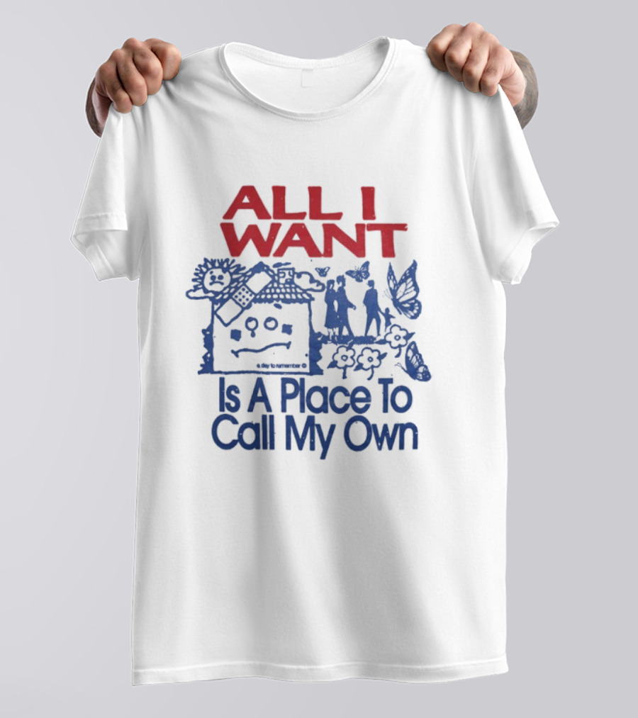All I Want Is A Place To Call My Own Keep Your Hopes Up High And Your Head Down Low A Day To Remember T-Shirt