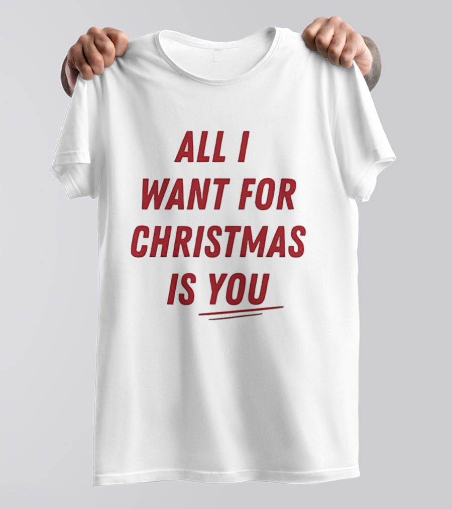 All I Want For Christmas Is You Holiday Message T-Shirt