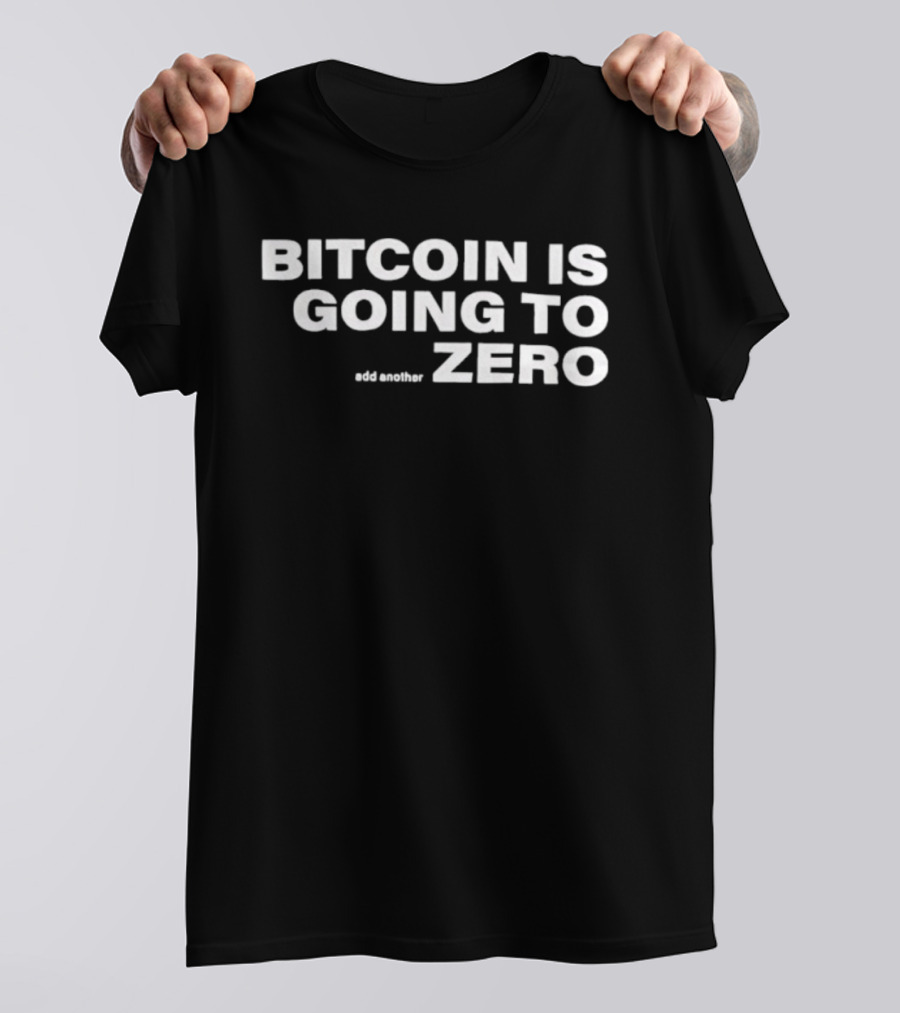 Bitcoin Is Going To Zero Add Another T-Shirt