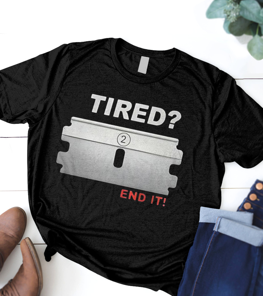 TIRED End It Razor Blade Symbolic Message T-Shirt