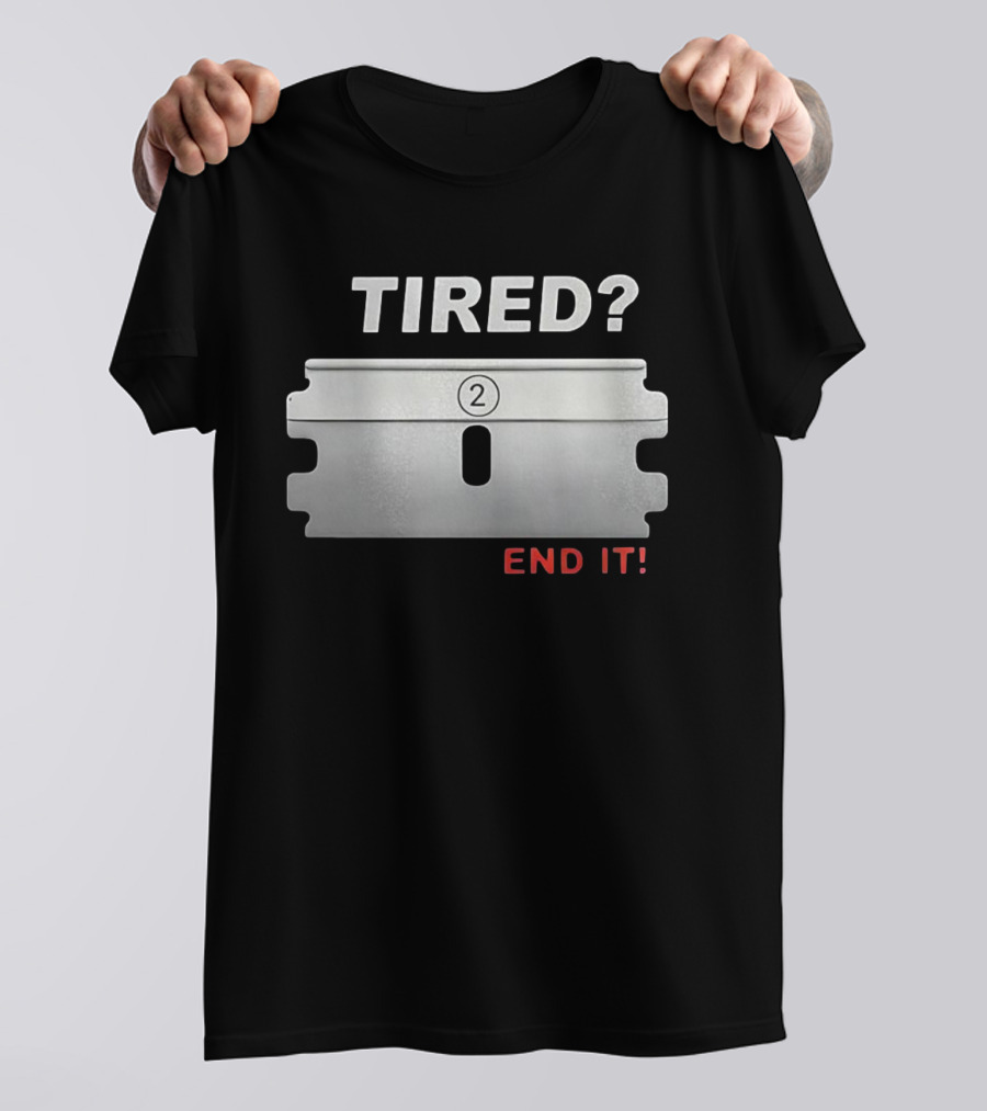 TIRED End It Razor Blade Symbolic Message T-Shirt