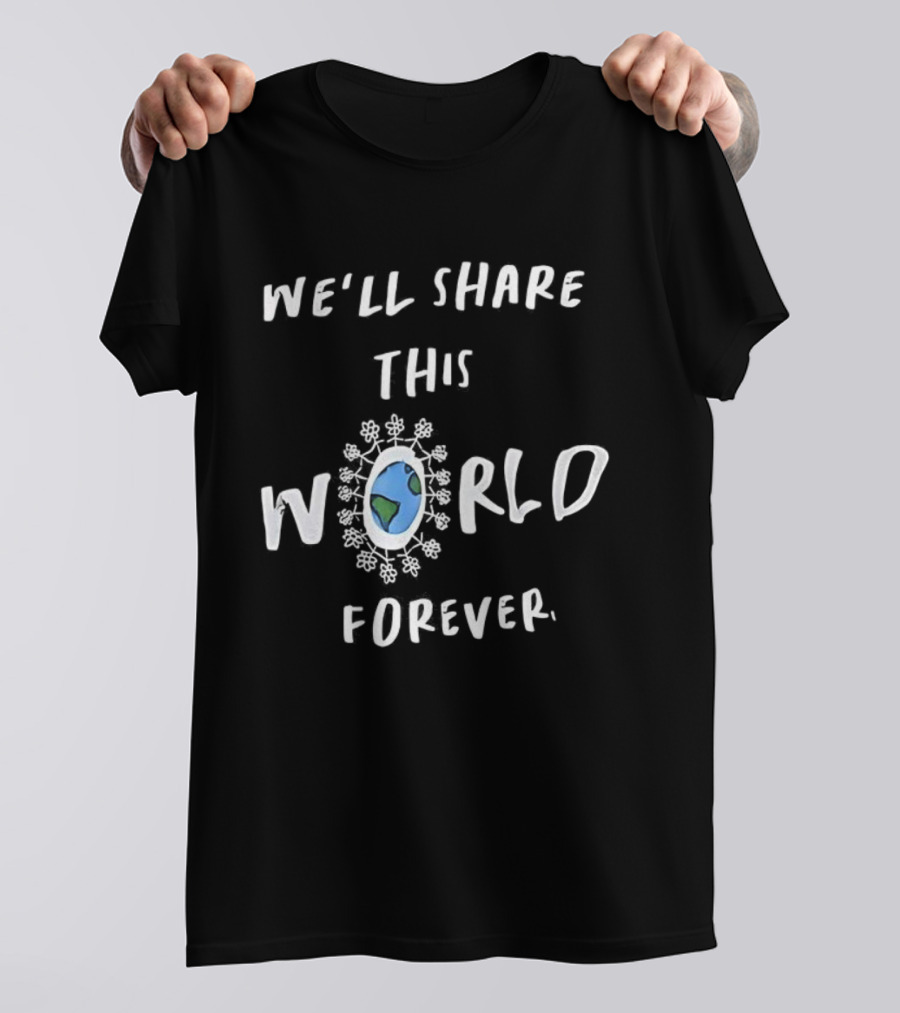 We’ll Share This World Forever Peace Unity Earth T-Shirt