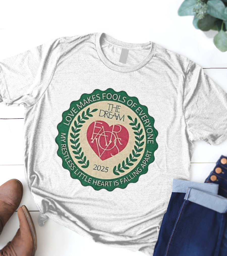 Love Makes Fools Of Everyone The Dream Favors 2025 My Restless Little Heart Is Falling Apart T-Shirt
