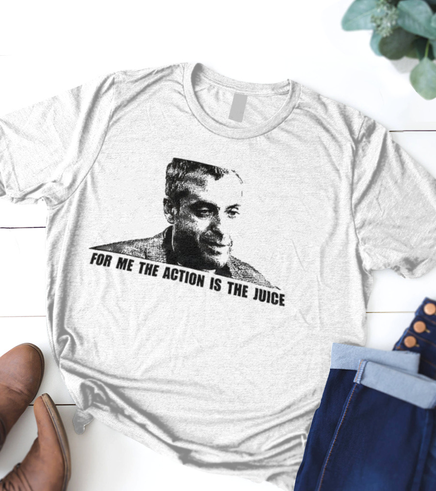 For Me The Action Is The Juice Heat Portrait T-Shirt
