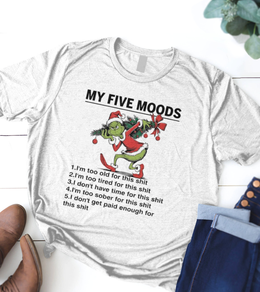 Grinch My Five Moods I'm Too Old Tired Don't Have Time Sober Don't Get Paid Enough T-Shirt