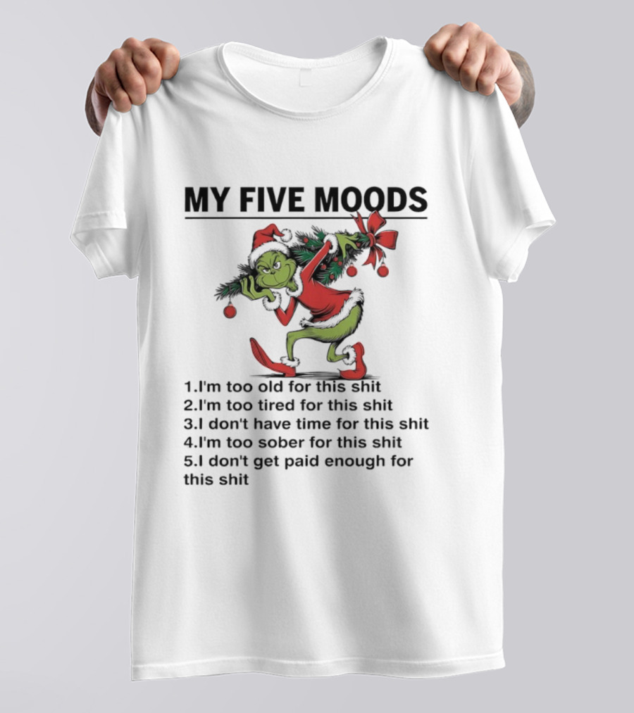 Grinch My Five Moods I'm Too Old Tired Don't Have Time Sober Don't Get Paid Enough T-Shirt