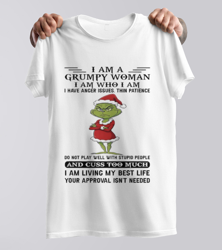 I Am A Grumpy Woman I Am Who I Am Living My Best Life Grinch Santa Suit Anger Issues Thin Patience Approval Isn't Needed T-Shirt