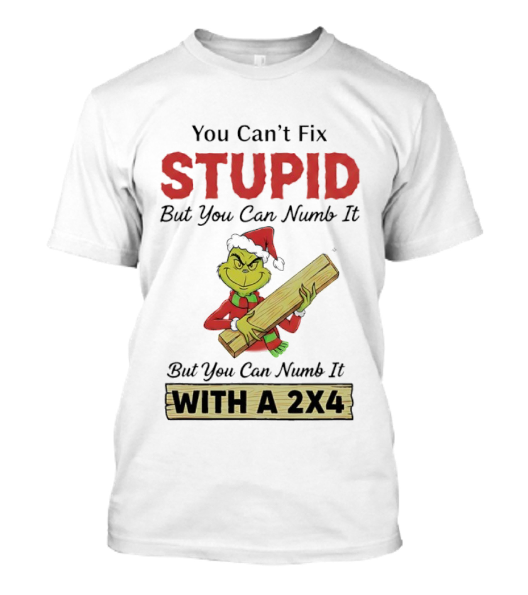 Grinch You Can't Fix Stupid But You Can Numb It With A 2x4 T-Shirt