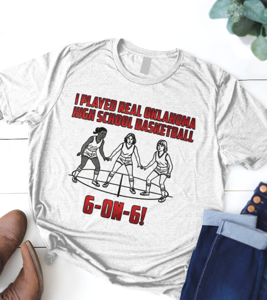 I Played Real Oklahoma High School Basketball 6-on-6 Classic Game Experience T-Shirt