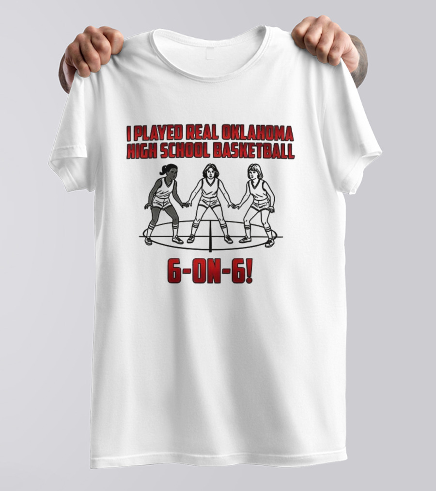 I Played Real Oklahoma High School Basketball 6-on-6 Classic Game Experience T-Shirt
