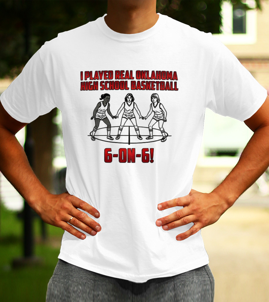 I Played Real Oklahoma High School Basketball 6-on-6 Classic Game Experience T-Shirt
