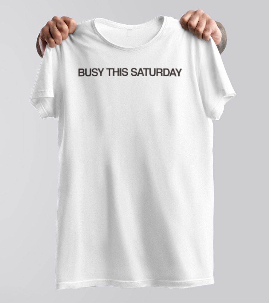 Busy This Saturday T-Shirt