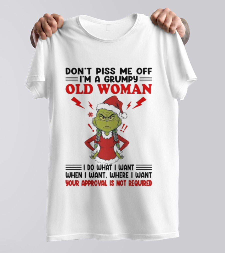 Grinch Christmas Don't Piss Me Off I'm A Grumpy Old Woman Your Approval Is Not Required T-Shirt