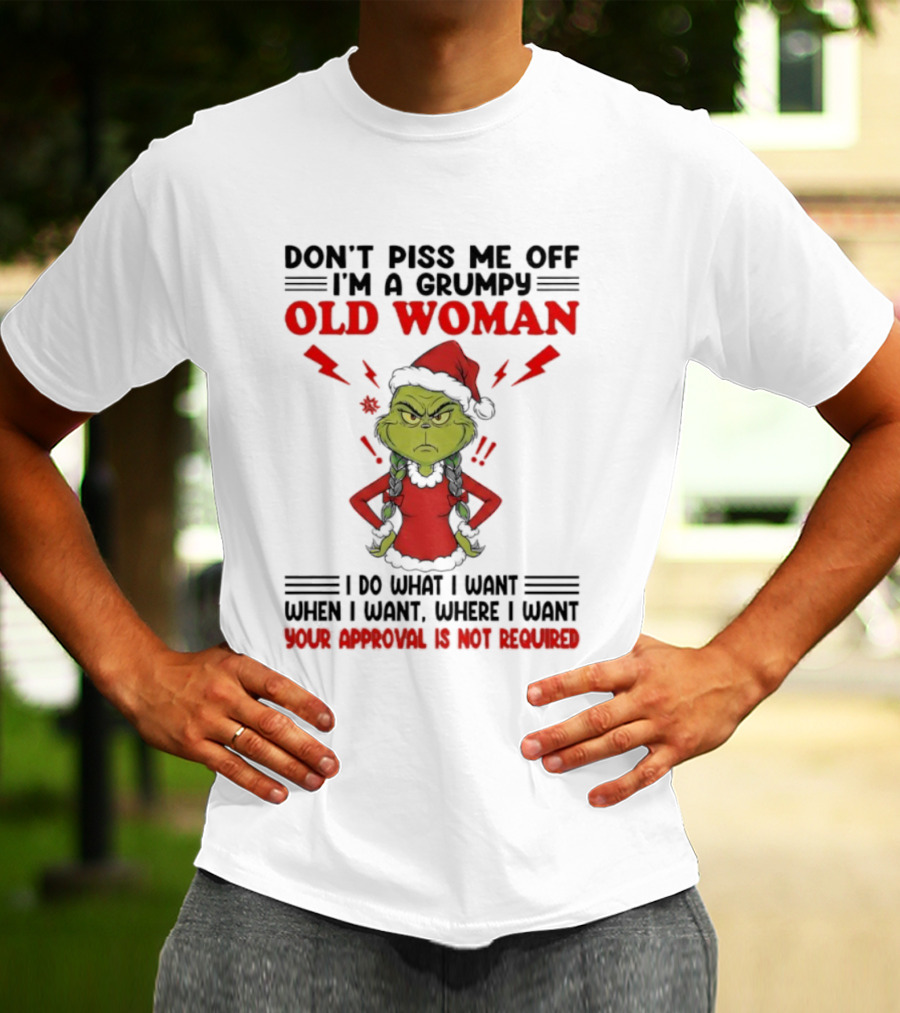 Grinch Christmas Don't Piss Me Off I'm A Grumpy Old Woman Your Approval Is Not Required T-Shirt