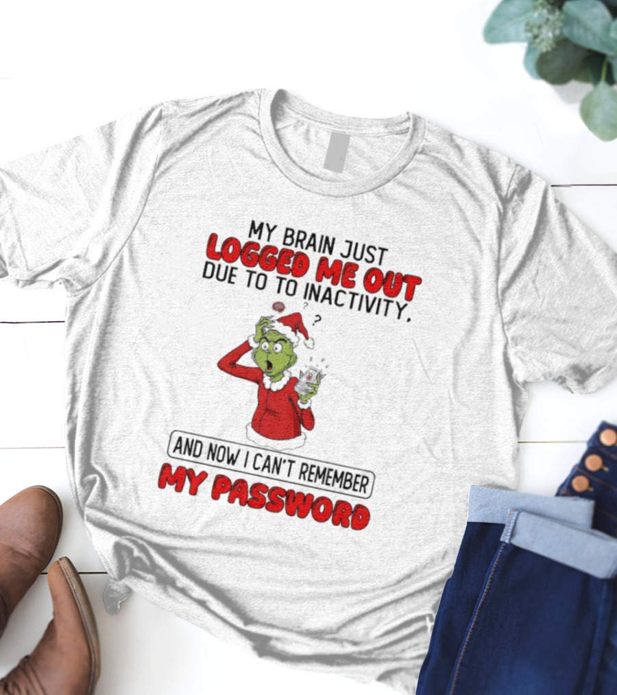 Grinch Logged Me Out Due To Inactivity Can't Remember My Password T-Shirt