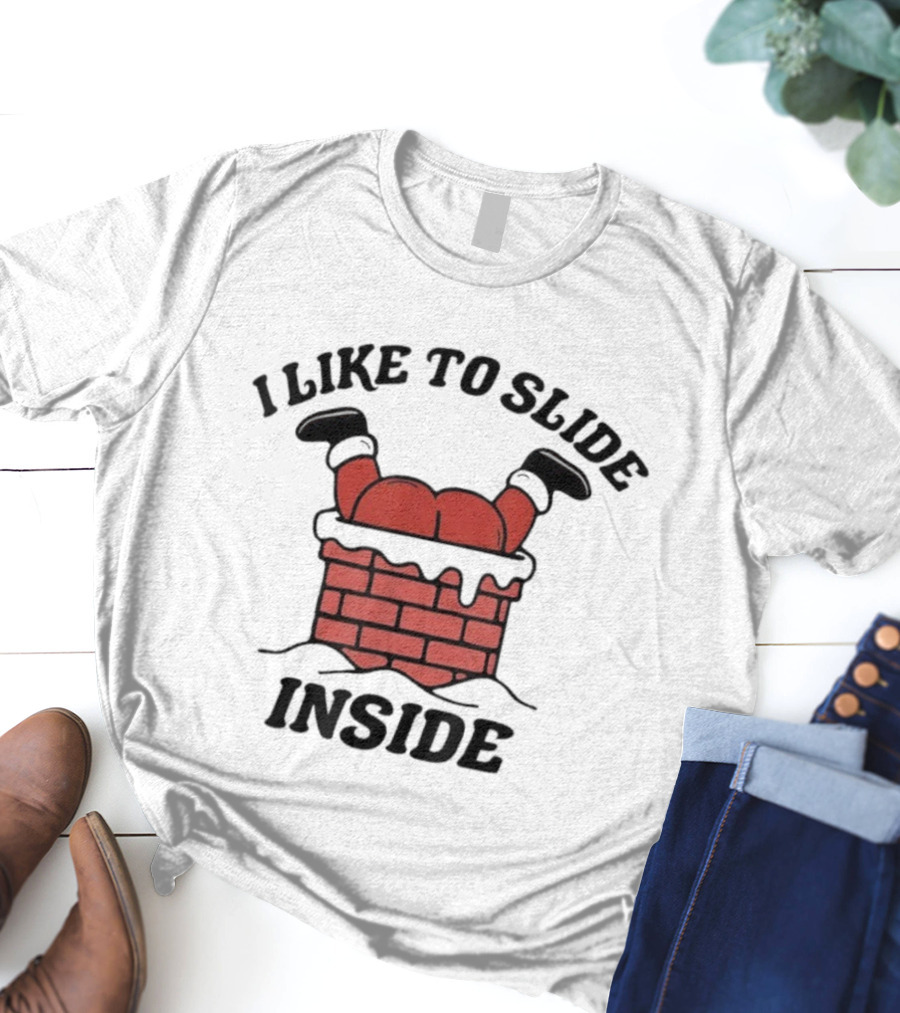 I Like To Slide Inside Funny Santa Chimney Stuck T-Shirt