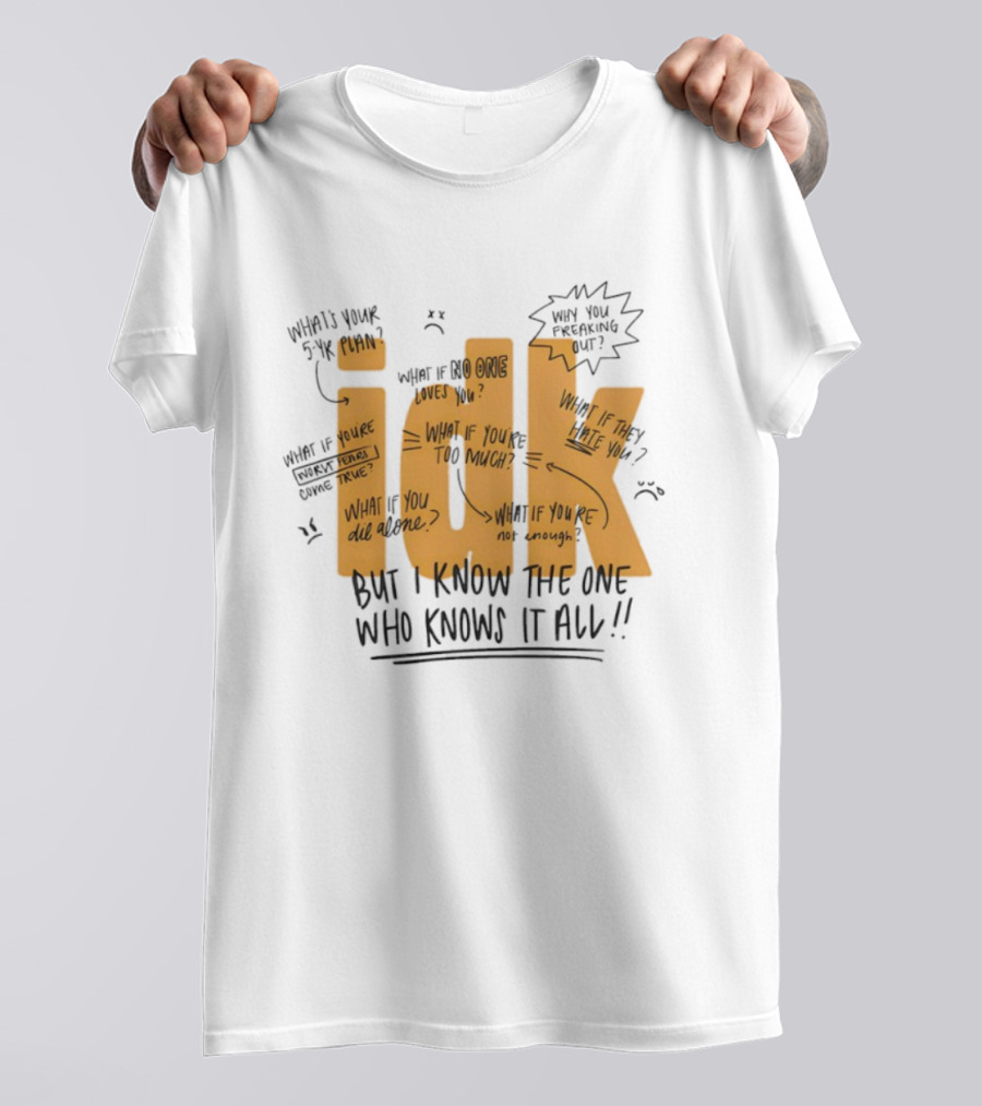 IDK But I Know The One Who Knows It All What If You're Not Enough T-Shirt
