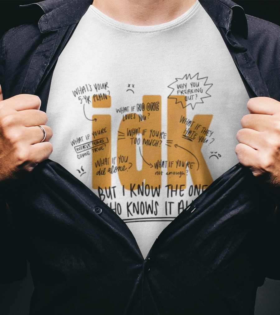 IDK But I Know The One Who Knows It All What If You're Not Enough T-Shirt