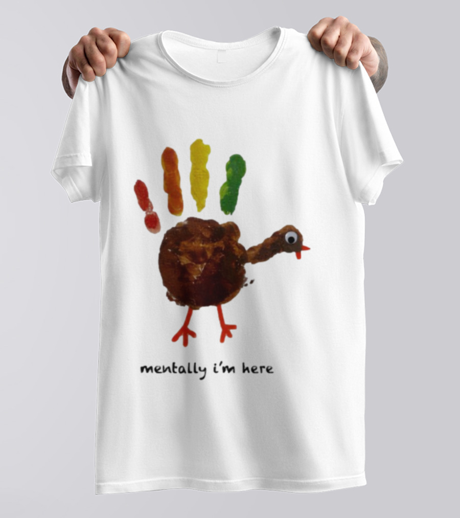 Thanksgiving Turkey Mentally I’m Here Handprint Design T-Shirt