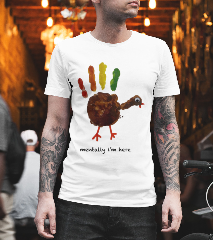 Thanksgiving Turkey Mentally I’m Here Handprint Design T-Shirt