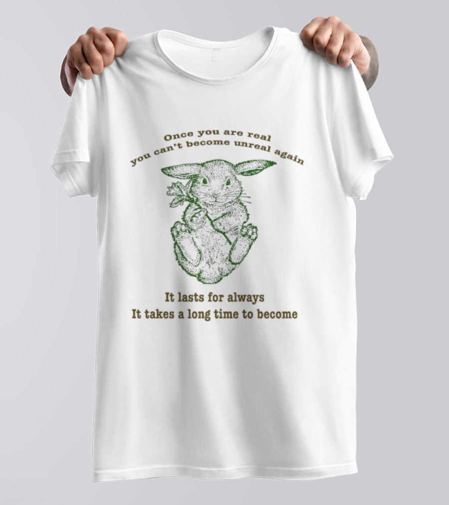 Once You Are Real You Can’t Become Unreal Again Rabbit It Lasts For Always It Takes A Long Time To Become T-Shirt