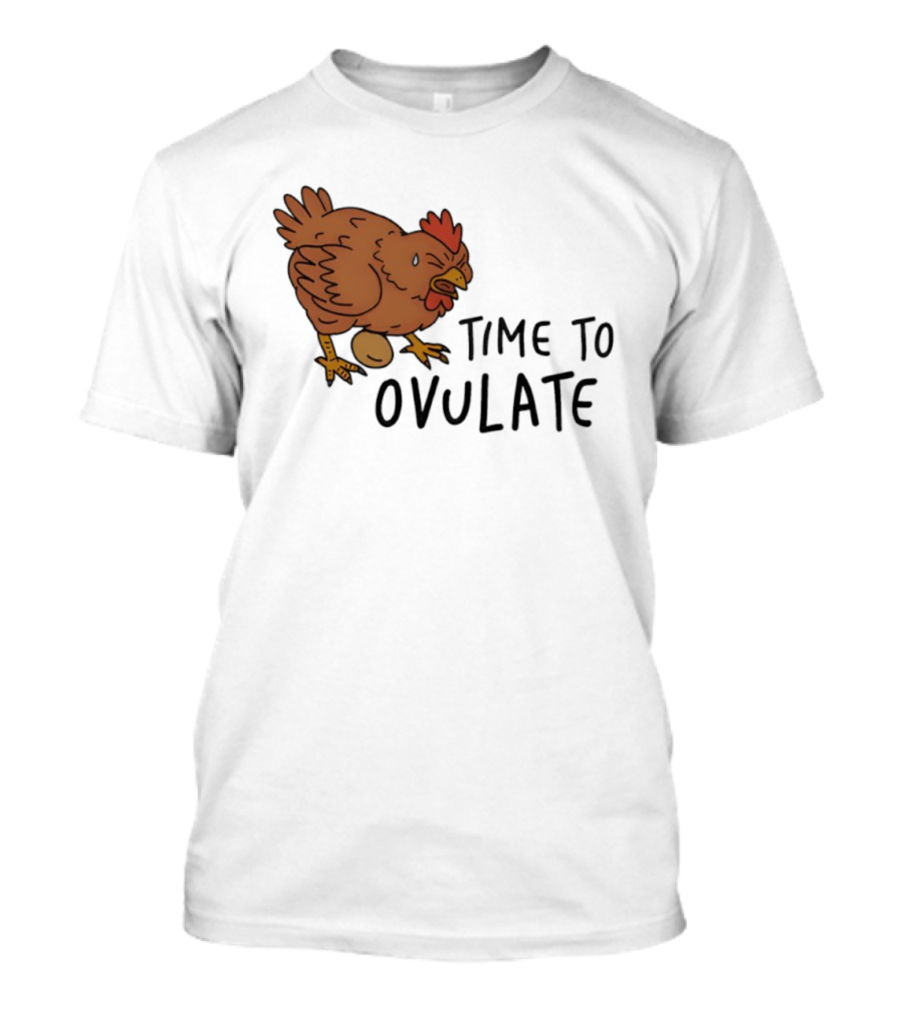 Time To Ovulate Chicken Humor With Egg T-Shirt