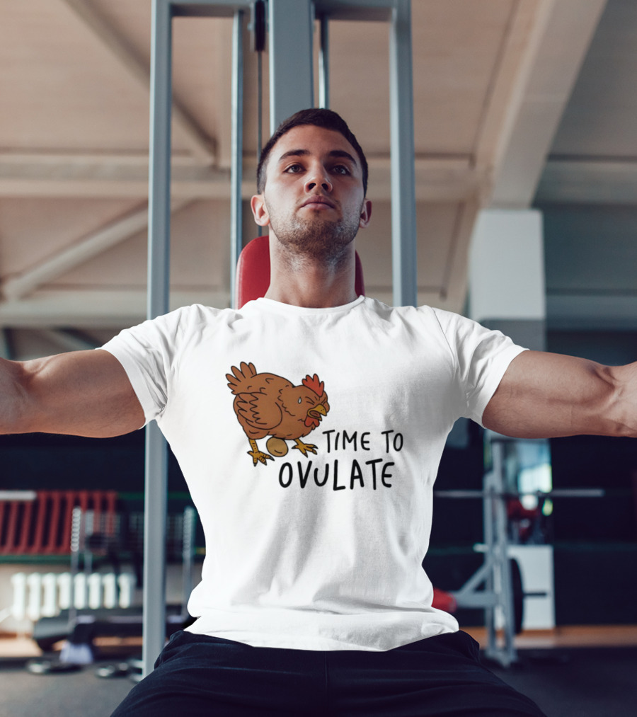 Time To Ovulate Chicken Humor With Egg T-Shirt