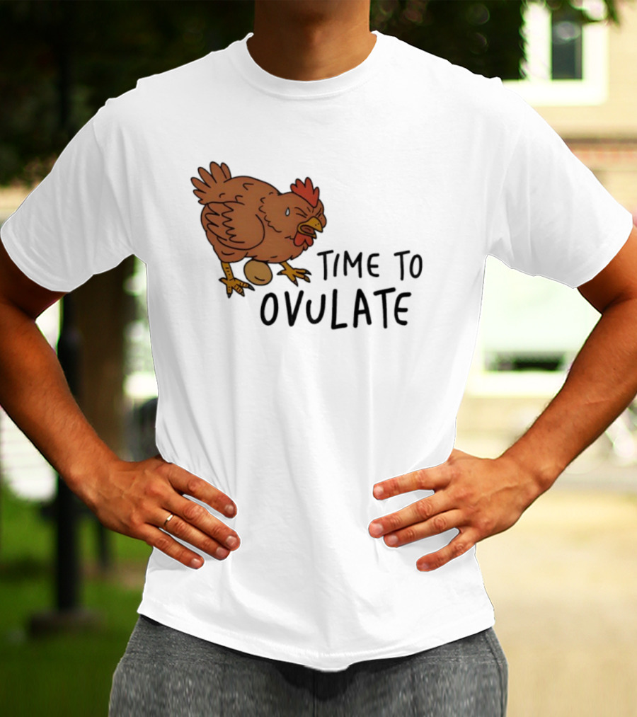 Time To Ovulate Chicken Humor With Egg T-Shirt