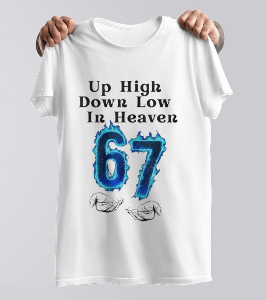 Up High Down Low In Heaven 67 Hands Meme 6 7 Six Seven Funny T-Shirt