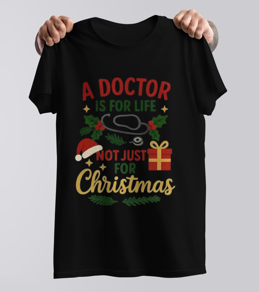 A Doctor Is For Life Not Just For Christmas Stethoscope Gift And Holly Santa Hat T-Shirt