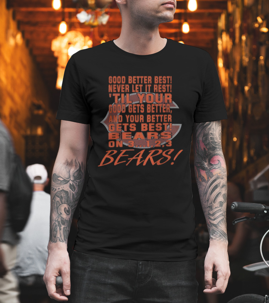 Chicago Bears Never Let It Rest 'Til Your Good Gets Better Claw Logo Bears On 3...1,2,3 Bears T-Shirt