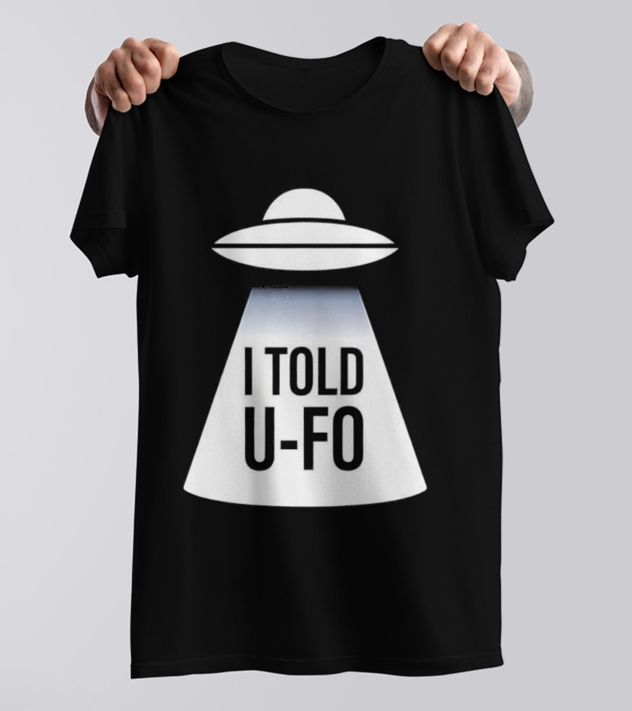 UFO Abduction Humor UFO I Told UFO T-Shirt