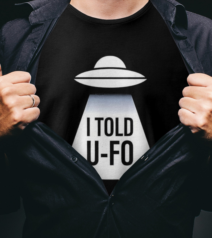 UFO Abduction Humor UFO I Told UFO T-Shirt