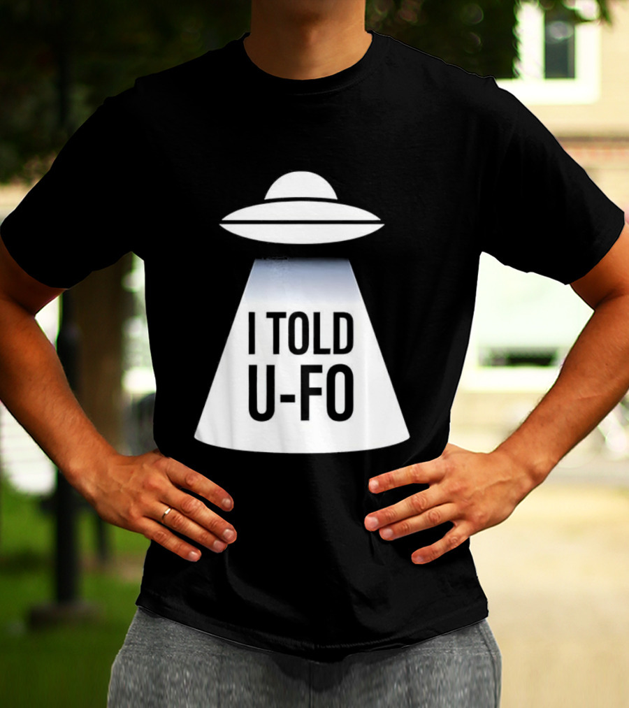 UFO Abduction Humor UFO I Told UFO T-Shirt