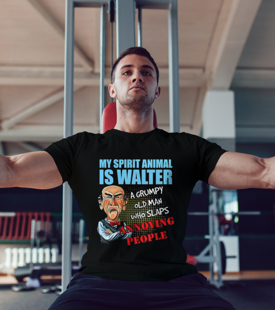My Spirit Animal Is Walter A Grumpy Old Man Who Slaps Annoying People T-Shirt