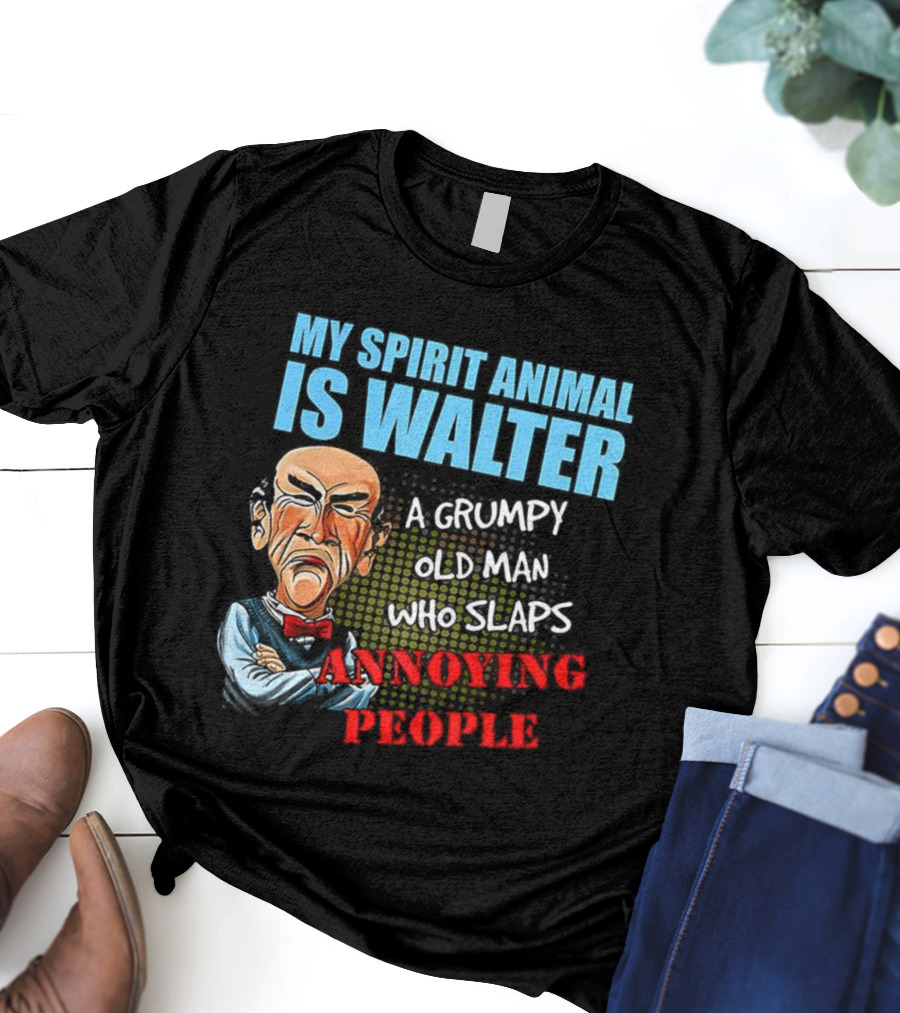 My Spirit Animal Is Walter A Grumpy Old Man Who Slaps Annoying People T-Shirt