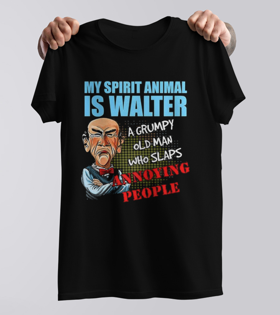 My Spirit Animal Is Walter A Grumpy Old Man Who Slaps Annoying People T-Shirt