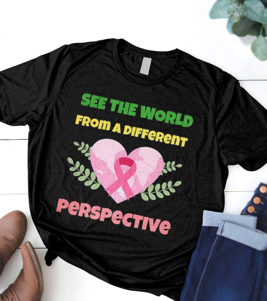 See The World From A Different Perspective Heart And Pink Ribbon T-Shirt