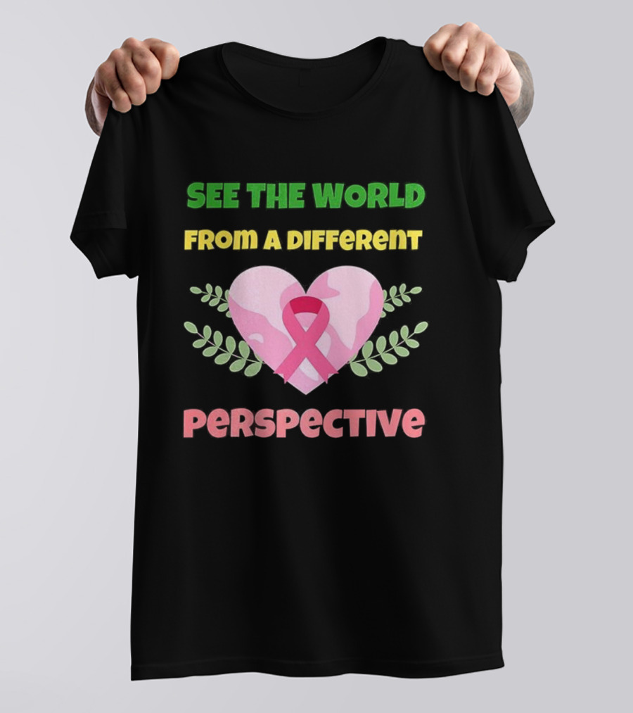 See The World From A Different Perspective Heart And Pink Ribbon T-Shirt