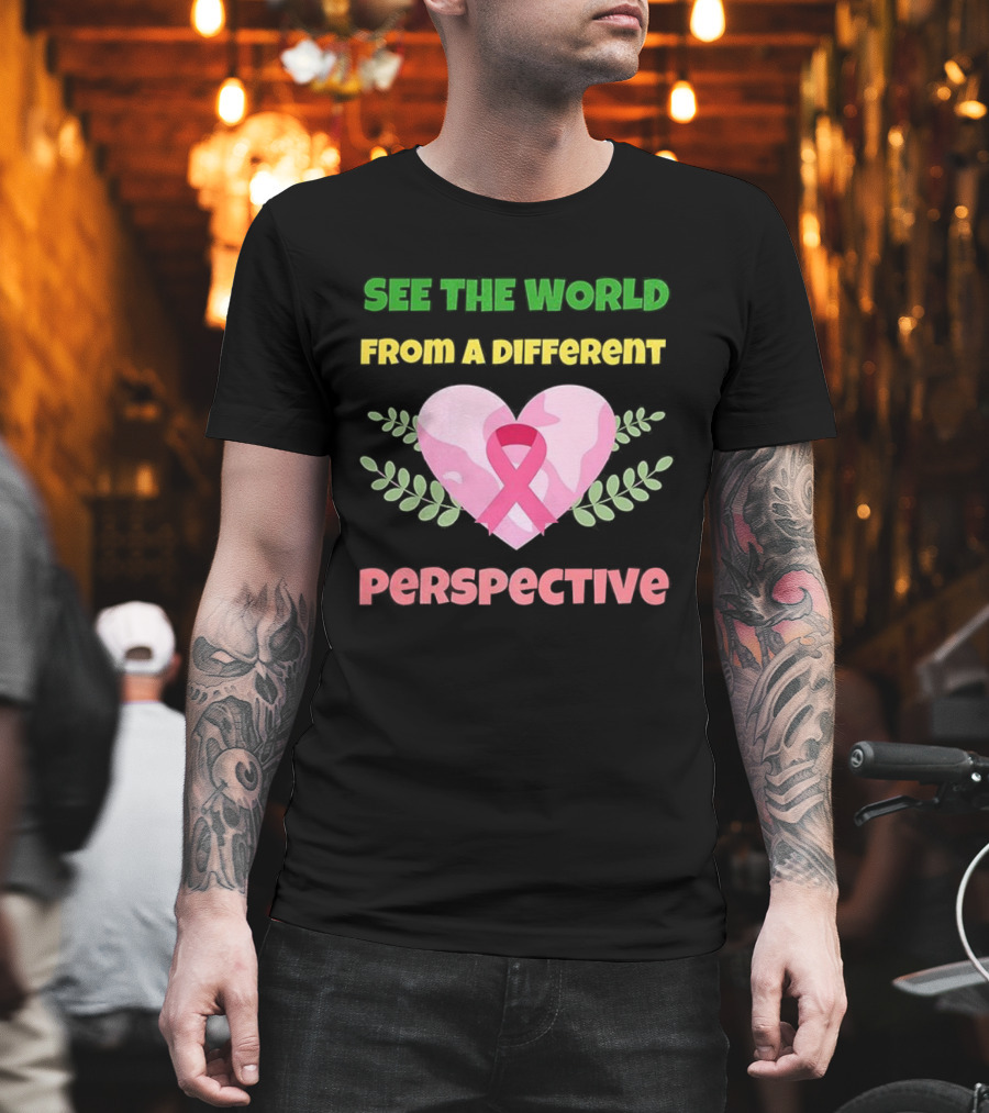 See The World From A Different Perspective Heart And Pink Ribbon T-Shirt