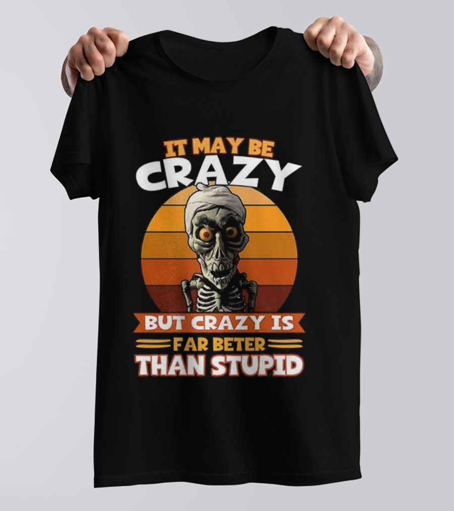 It May Be Crazy But Crazy Is Far Better Than Stupid Vintage Skeleton T-Shirt