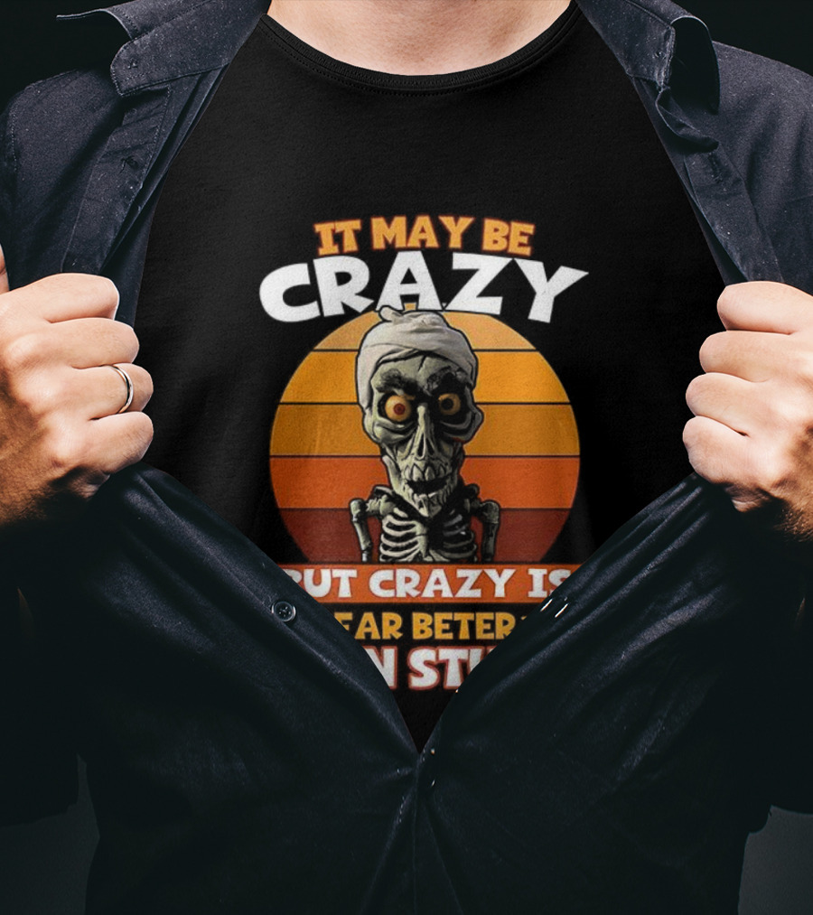 It May Be Crazy But Crazy Is Far Better Than Stupid Vintage Skeleton T-Shirt