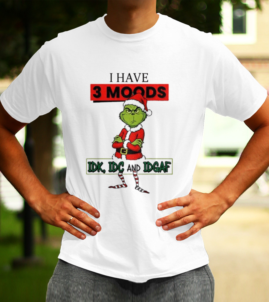 Grinch I Have 3 Moods IDK IDC IDGAF Christmas T-Shirt