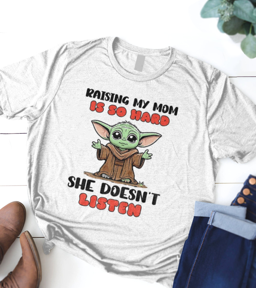 Raising My Mom Is So Hard She Doesn’t Listen Baby Yoda T-Shirt