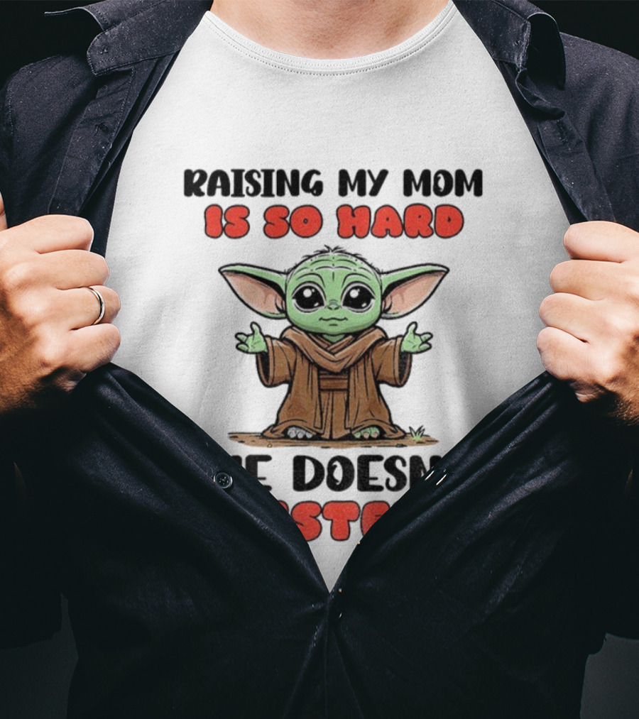 Raising My Mom Is So Hard She Doesn’t Listen Baby Yoda T-Shirt