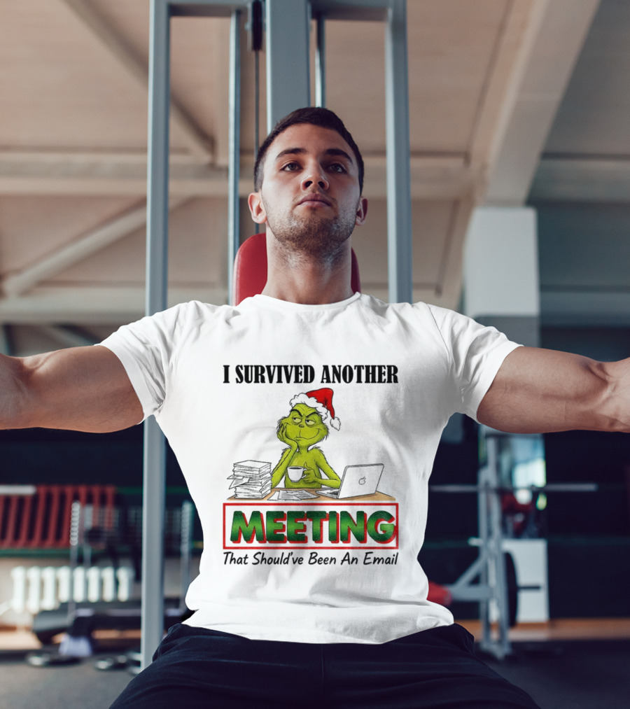 Grinch I Survived Another Meeting That Should’ve Been An Email Christmas T-Shirt